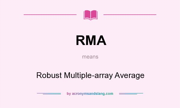 What does RMA mean? It stands for Robust Multiple-array Average
