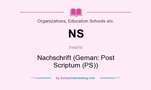 What does NS mean? It stands for Nachschrift (Geman: Post Scriptum (PS))
