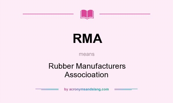 What does RMA mean? It stands for Rubber Manufacturers Associoation