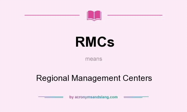 What does RMCs mean? It stands for Regional Management Centers