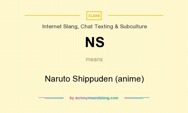 What does NS mean? It stands for Naruto Shippuden (anime)