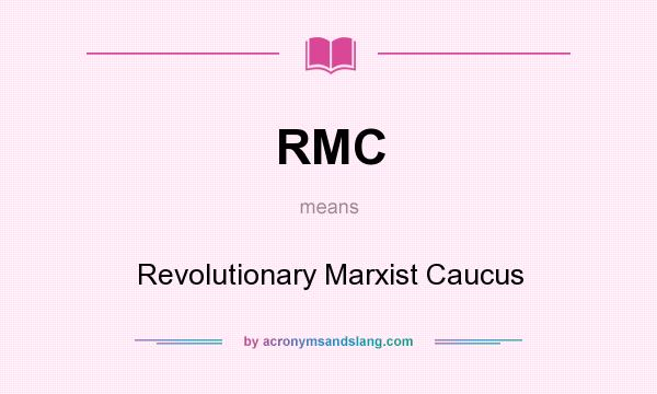 What does RMC mean? It stands for Revolutionary Marxist Caucus