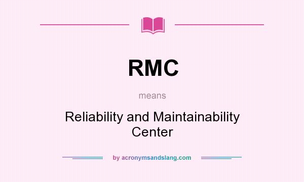 What does RMC mean? It stands for Reliability and Maintainability Center
