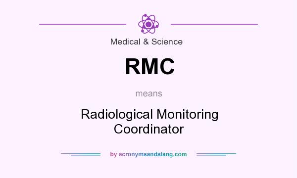 What does RMC mean? It stands for Radiological Monitoring Coordinator