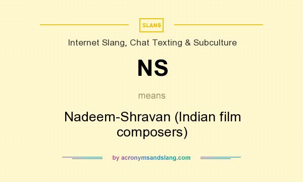 What does NS mean? It stands for Nadeem-Shravan (Indian film composers)