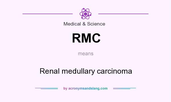 What does RMC mean? It stands for Renal medullary carcinoma
