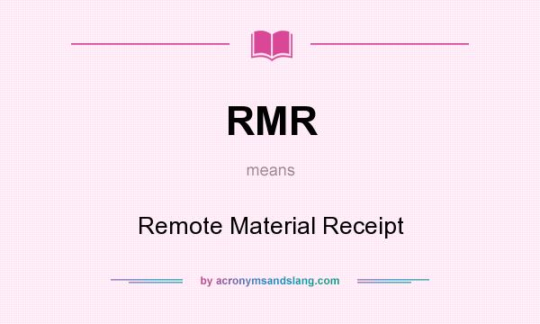 What does RMR mean? It stands for Remote Material Receipt