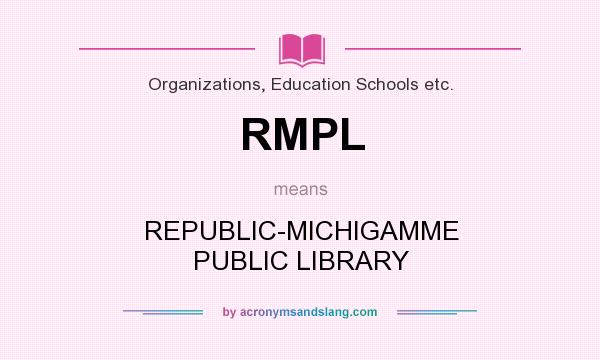 What does RMPL mean? It stands for REPUBLIC-MICHIGAMME PUBLIC LIBRARY