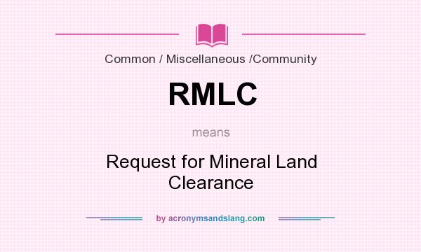 What does RMLC mean? It stands for Request for Mineral Land Clearance