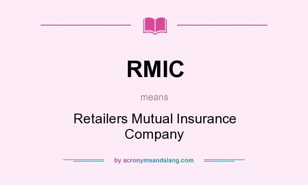 What does RMIC mean? It stands for Retailers Mutual Insurance Company