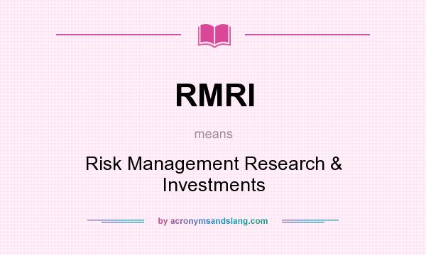 What does RMRI mean? It stands for Risk Management Research & Investments