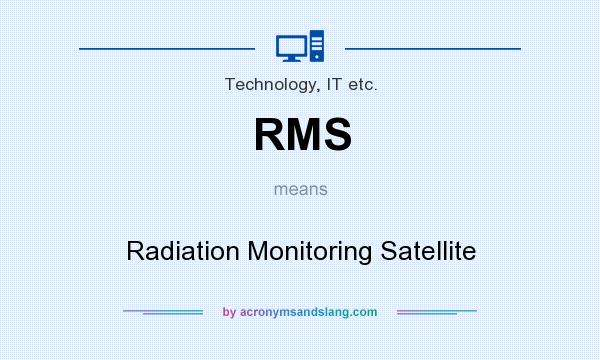 What does RMS mean? It stands for Radiation Monitoring Satellite