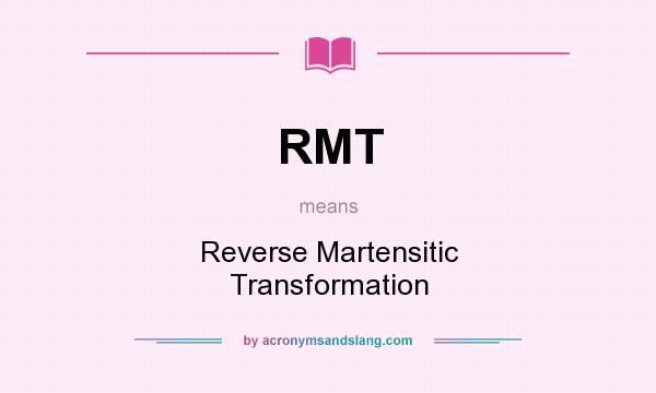 What does RMT mean? It stands for Reverse Martensitic Transformation