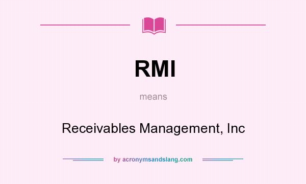 What does RMI mean? It stands for Receivables Management, Inc
