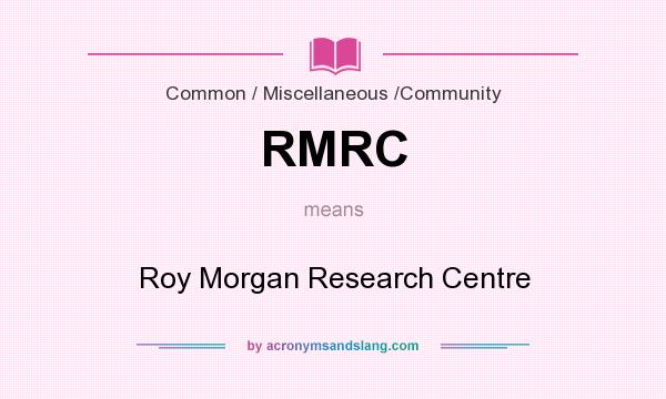 What does RMRC mean? It stands for Roy Morgan Research Centre
