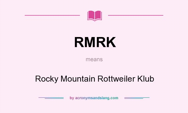 What does RMRK mean? It stands for Rocky Mountain Rottweiler Klub