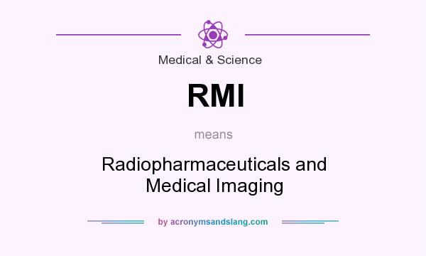 What does RMI mean? It stands for Radiopharmaceuticals and Medical Imaging