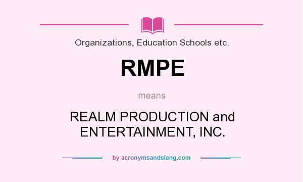 What does RMPE mean? It stands for REALM PRODUCTION and ENTERTAINMENT, INC.