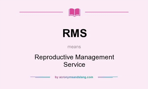 What does RMS mean? It stands for Reproductive Management Service