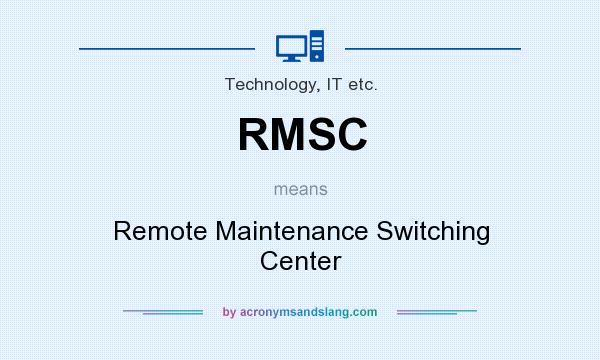 What does RMSC mean? It stands for Remote Maintenance Switching Center