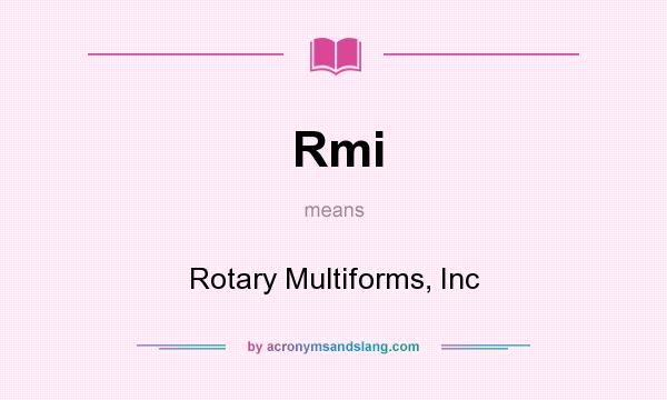 What does Rmi mean? It stands for Rotary Multiforms, Inc