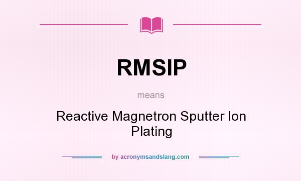 What does RMSIP mean? It stands for Reactive Magnetron Sputter Ion Plating