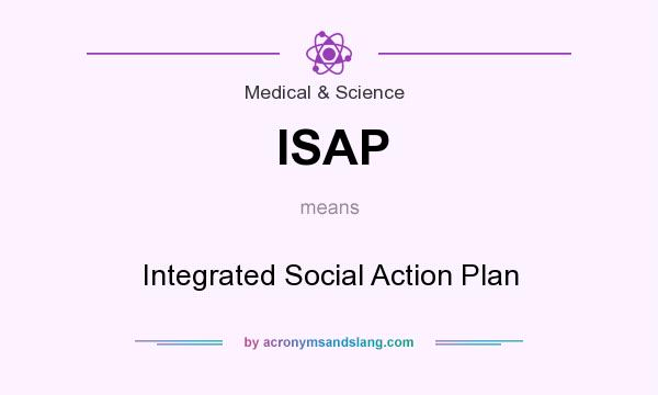 What does ISAP mean? It stands for Integrated Social Action Plan