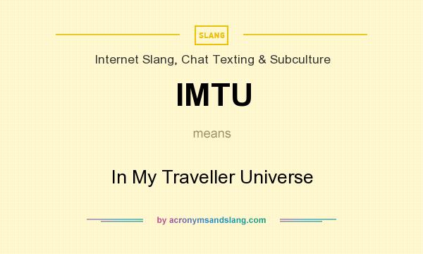 What does IMTU mean? It stands for In My Traveller Universe