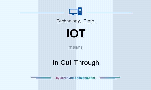 What does IOT mean? It stands for In-Out-Through