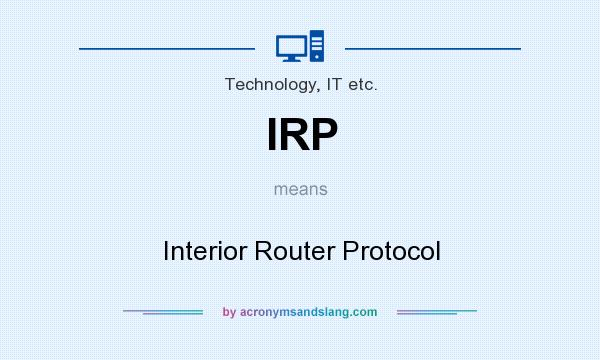 What does IRP mean? It stands for Interior Router Protocol