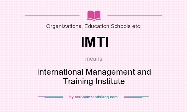 What does IMTI mean? It stands for International Management and Training Institute
