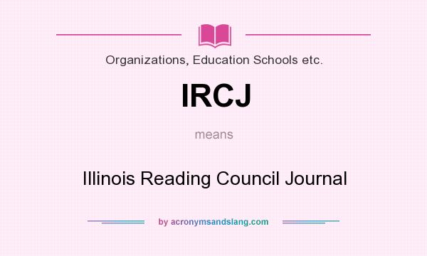 What does IRCJ mean? It stands for Illinois Reading Council Journal