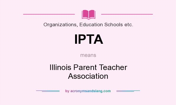 What does IPTA mean? It stands for Illinois Parent Teacher Association