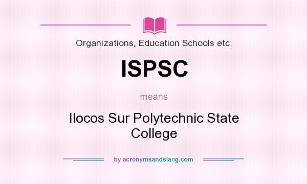 What does ISPSC mean? It stands for Ilocos Sur Polytechnic State College