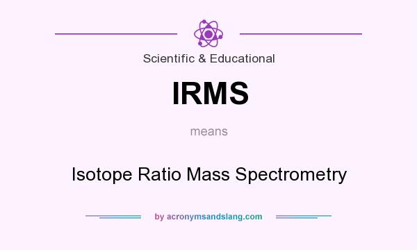 What does IRMS mean? It stands for Isotope Ratio Mass Spectrometry