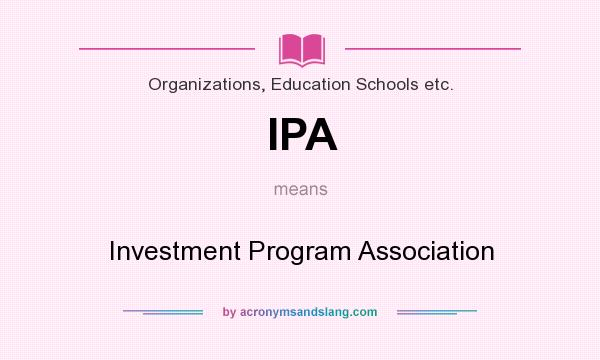 What does IPA mean? It stands for Investment Program Association