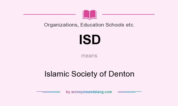 What does ISD mean? It stands for Islamic Society of Denton