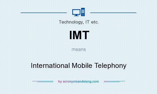 What does IMT mean? It stands for International Mobile Telephony