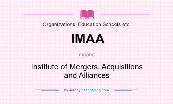 What does IMAA mean? It stands for Institute of Mergers, Acquisitions and Alliances