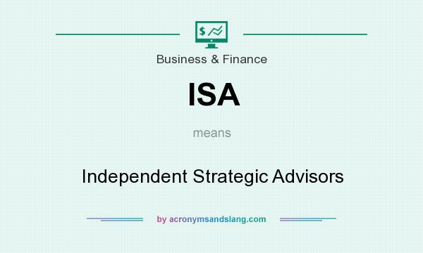 What does ISA mean? It stands for Independent Strategic Advisors