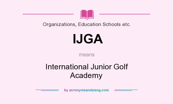What does IJGA mean? It stands for International Junior Golf Academy