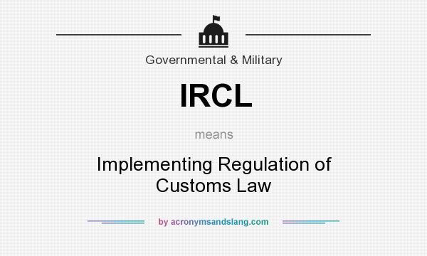What does IRCL mean? It stands for Implementing Regulation of Customs Law