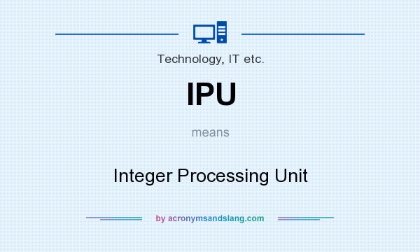 What does IPU mean? It stands for Integer Processing Unit