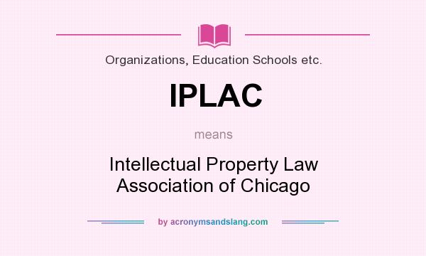 What does IPLAC mean? It stands for Intellectual Property Law Association of Chicago