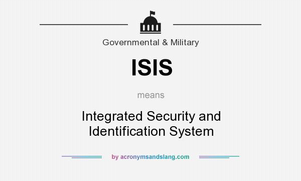 What does ISIS mean? It stands for Integrated Security and Identification System