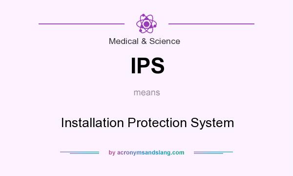 What does IPS mean? It stands for Installation Protection System