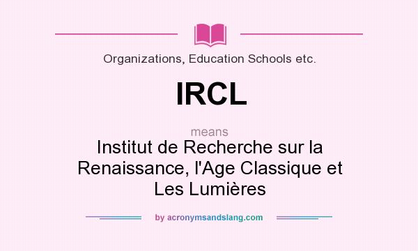 What does IRCL mean? It stands for Institut de Recherche sur la Renaissance, l`Age Classique et Les Lumières