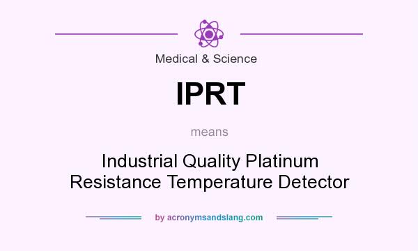 What does IPRT mean? It stands for Industrial Quality Platinum Resistance Temperature Detector