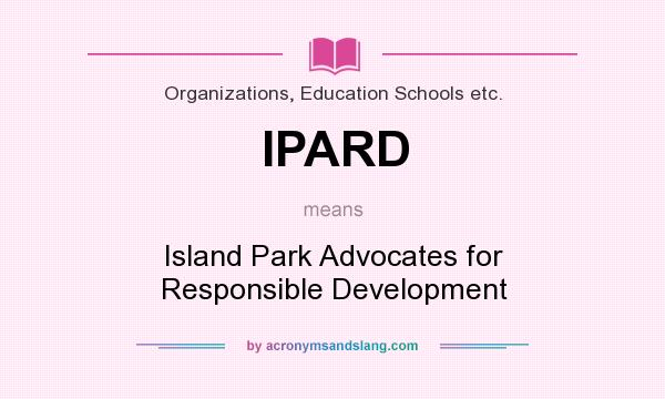 What does IPARD mean? It stands for Island Park Advocates for Responsible Development