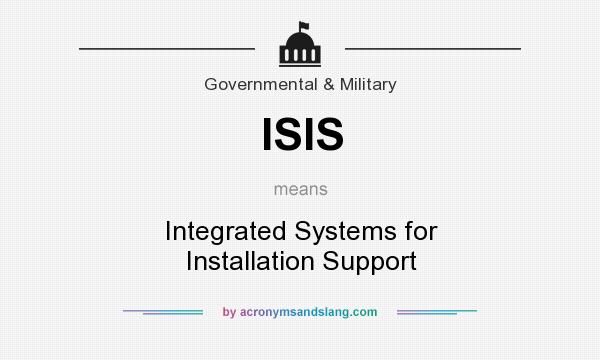 What does ISIS mean? It stands for Integrated Systems for Installation Support